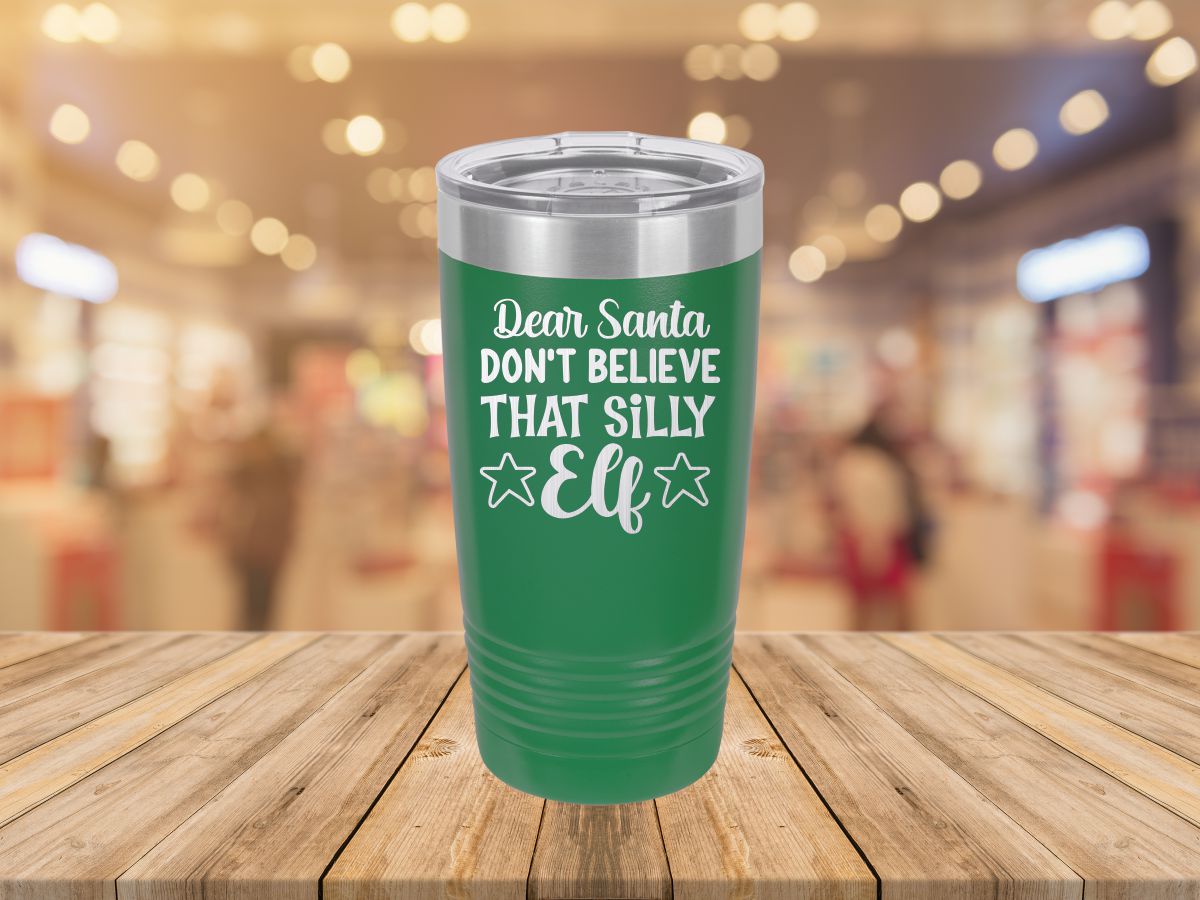 Dear Santa Don't Believe That Silly Elf – Laser Etched Tumbler – Crystal  Water Designs